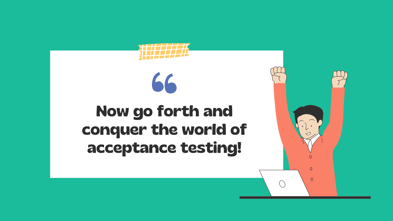 Acceptance Testing - Final Words!