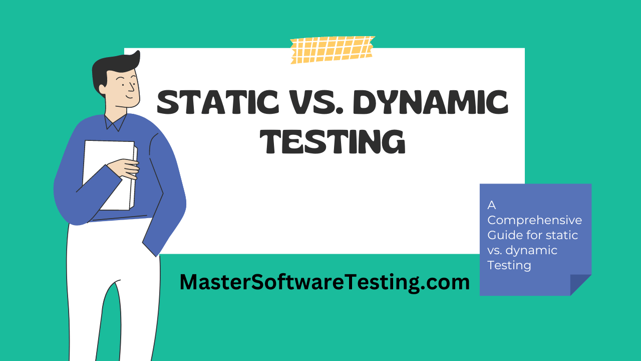Static Testing vs. Dynamic Testing - What, When and How